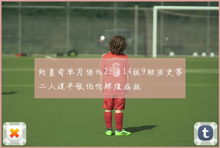 约基奇单月场均25分14板9助历史第二人追平张伯伦辉煌成就