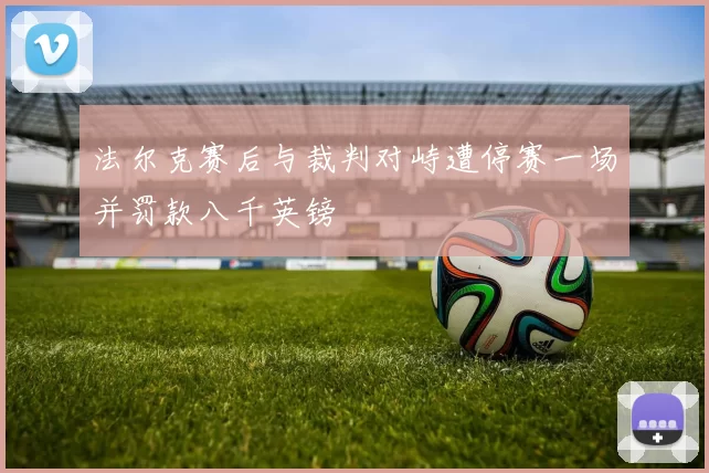 法尔克赛后与裁判对峙遭停赛一场并罚款八千英镑